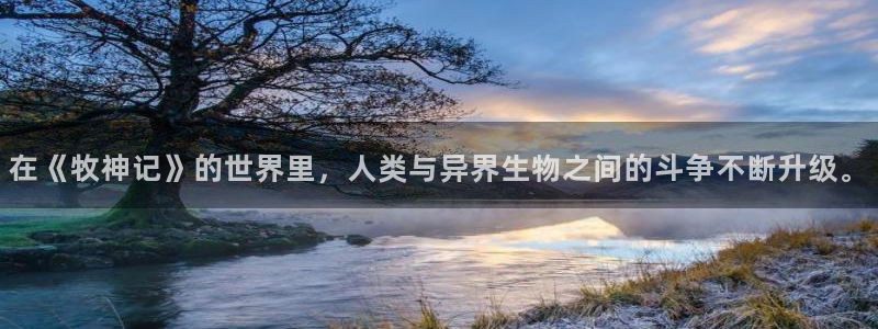 动漫屋官方正版：在《牧神记》的世界里，人类与异界生物之间的斗争不断升级。