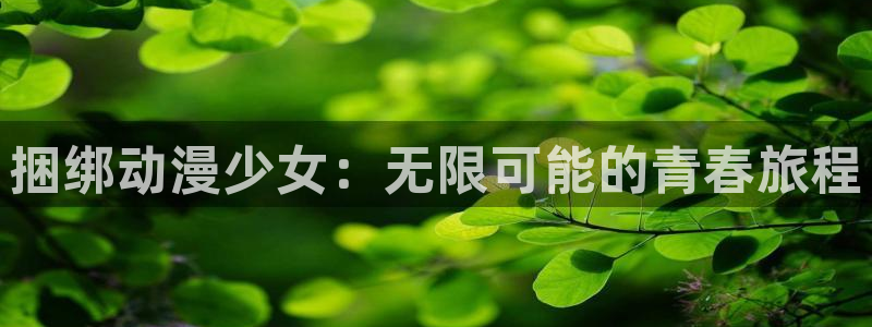 动漫屋h：捆绑动漫少女：无限可能的青春旅程