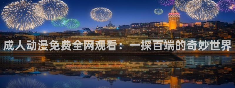 动漫屋在线：成人动漫免费全网观看：一探百端的奇妙世界